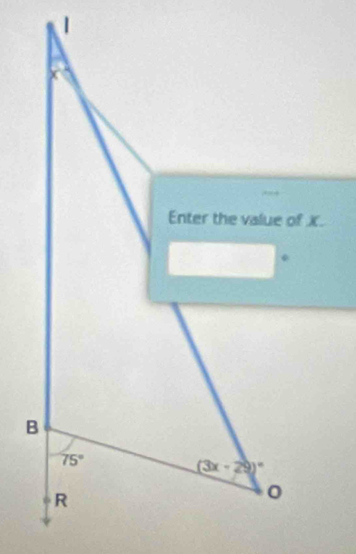 Enter the value of x. 
. 
B
75°
(3x-29)^circ 
R