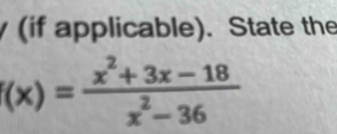 (if applicable). State the
f(x)= (x^2+3x-18)/x^2-36 