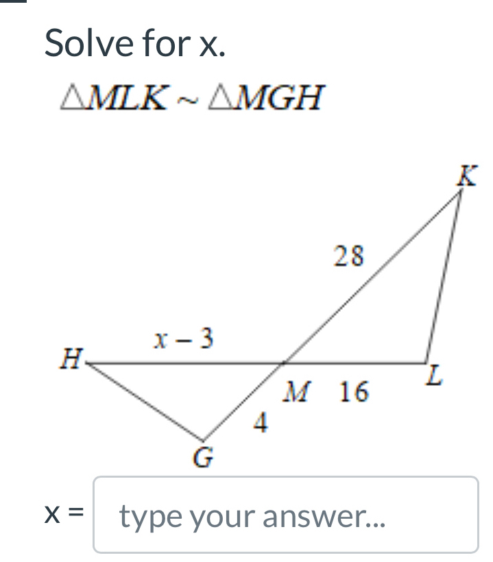 Solve for x.
△ MLKsim △ MGH
x= type your answer...