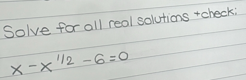 Solve for all real solutions +check;
x-x^(1/2)-6=0