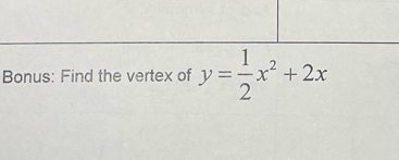 Bonus: Find the vertex of y= 1/2 x^2+2x