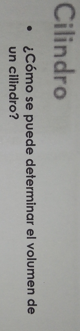 Cilindro 
¿Cómo se puede determinar el volumen de 
un cilindro?