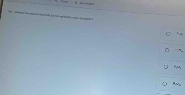 Intr Goratorgad
43. what i the comect formuda for teeaphosshsous deccxide?
P_4O_1
P_1O_11
P_1O_1
P_4O_11