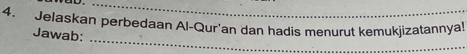 Jelaskan perbedaan Al-Qur'an dan hadis menurut kemukjizatannya! 
_ 
Jawab: 
_