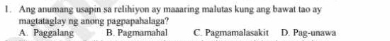 Ang anumang usapin sa relihiyon ay maaaring malutas kung ang bawat tao ay
magtataglay ng anong pagpapahalaga?
A. Paggalang B. Pagmamahal C. Pagmamalasakit D. Pag-unawa