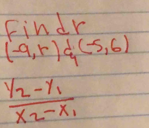 Findr
(-9,r) d (-5,6)
C -11!
frac y_2-y_1x_2-x_1