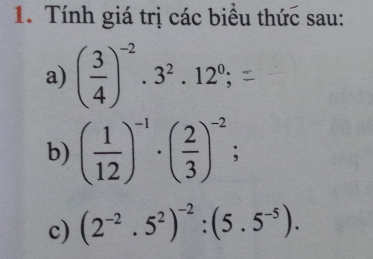 Tính giá trị các biểu thức sau: 
a) ( 3/4 )^-2· 3^2· 12^0; 
b) ( 1/12 )^-1· ( 2/3 )^-2; 
c) (2^(-2).5^2)^-2:(5.5^(-5)).