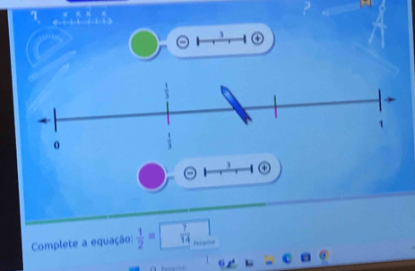 3 
3 ④ 
Complete a equação:  1/2 = 7/14 