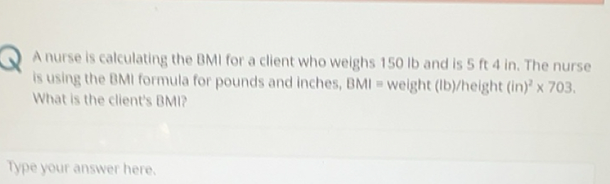 Solved: A nurse is calculating the BMI for a client who weighs 150 Ib ...