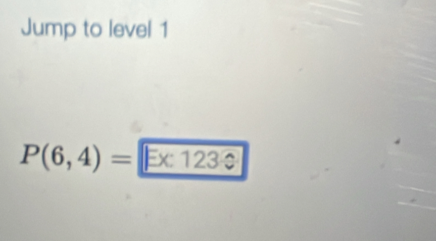 Jump to level 1
P(6,4)=E* 123