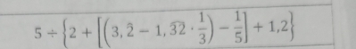 5/  2+[(3,overline 2-1,overline 32·  1/3 )- 1/5 ]+1,2