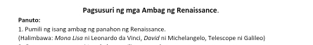 Pagsusuri ng mga Ambag ng Renaissance. 
Panuto: 
1. Pumiling isang ambag ng panahon ng Renaissance. 
(Halimbawa: Monα Lisá ni Leonardo da Vinci, Døvíd ni Michelangelo, Telescope ni Galileo)