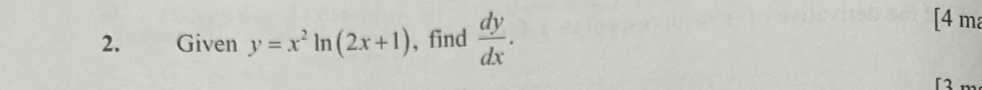 Given y=x^2ln (2x+1) , find  dy/dx . 
[4 m
[2 m