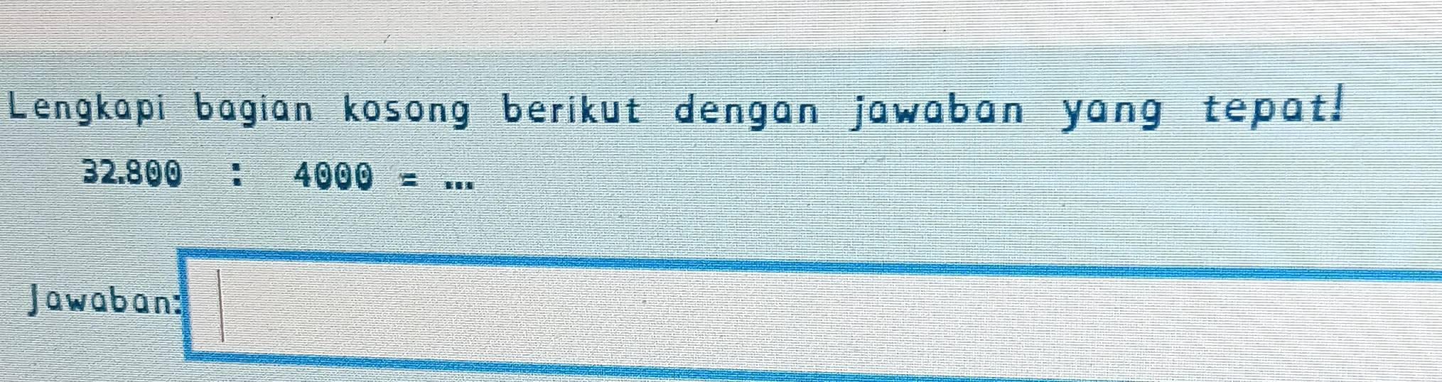 Lengkapi bagian kosong berikut dengan jawaban yang tepat!
32.800:4000=·s _ 
Jawaban: