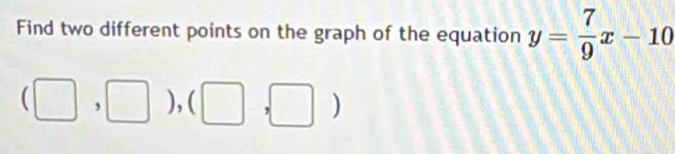 Solved: Find two different points on the graph of the equation y= 7/9 x ...