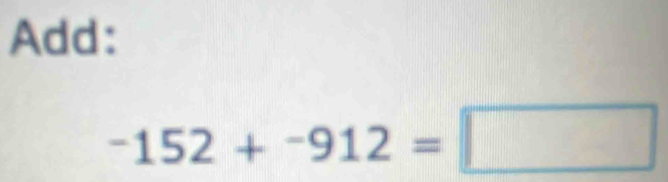 Add:
-152+-912=□