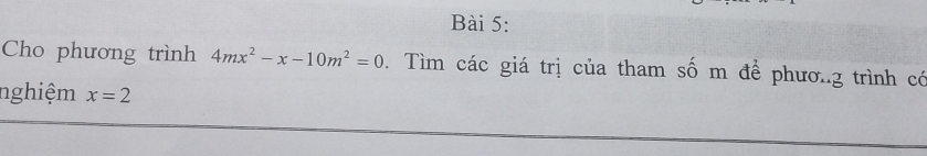 Cho phương trình 4mx^2-x-10m^2=0. Tìm các giá trị của tham số m để phươ.g trình có 
nghiệm x=2