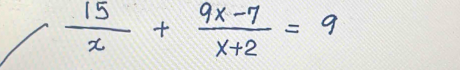  15/x + (9x-7)/x+2 =9