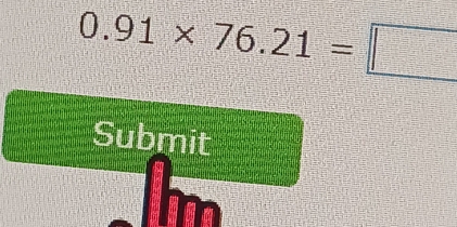 0.91* 76.21=□
Submit