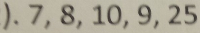 ). 7, 8, 10, 9, 25