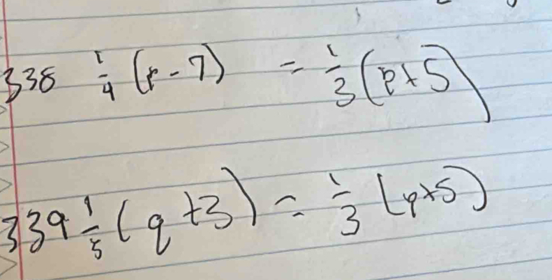 338 1/4 (r-7)= 1/3 (p+5)
39 1/5 (q+3)= 1/3 (p+5)