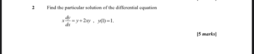 Find the particular solution of the differential equation
x dy/dx =y+2xy, y(1)=1. 
[5 marks]