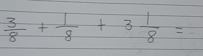  3/8 + 1/8 +3 1/8 =