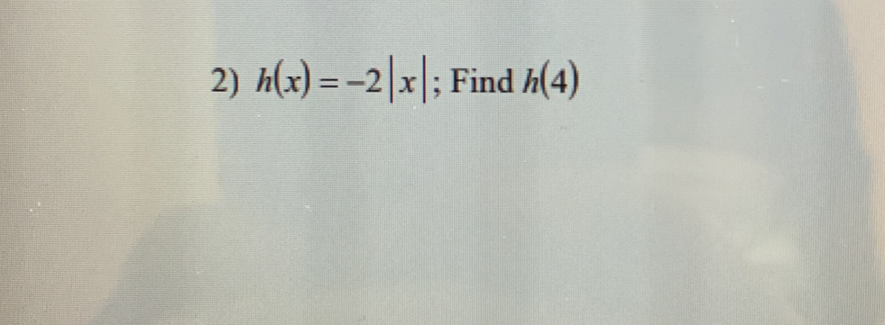 h(x)=-2|x|; Find h(4)