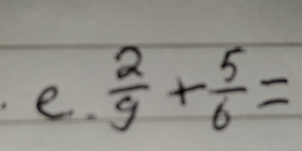  2/9 + 5/6 =