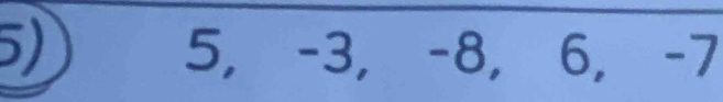 5 -3, -8, 6, -7