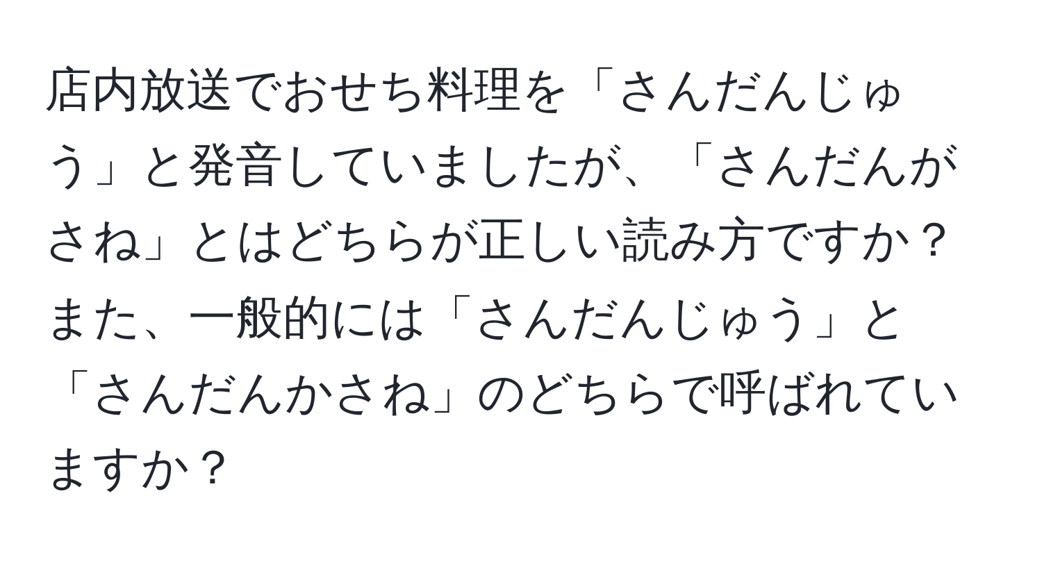 店内放送でおせち料理を「さんだんじゅう」と発音していましたが、「さんだんがさね」とはどちらが正しい読み方ですか？また、一般的には「さんだんじゅう」と「さんだんかさね」のどちらで呼ばれていますか？