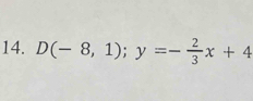 D(-8,1);y=- 2/3 x+4