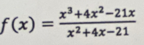 f(x)= (x^3+4x^2-21x)/x^2+4x-21 