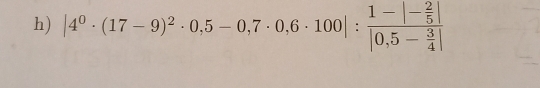 |4^0· (17-9)^2· 0,5-0,7· 0,6· 100|:frac 1-|- 2/5 ||0,5- 3/4 |