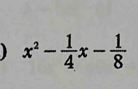 x^2- 1/4 x- 1/8 