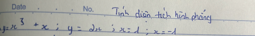 Tinh dian tich hūnh pháng
y=x^3+x; y=2x; x=1; x=-1