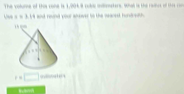 The volume of this cone is 1,004.8 cubic millimeters. What is the radius of this con 
Use π = 3.14 and round your answer to the nearest hundredth.
p=□ millimeters