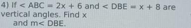 If and ∠ DBE=x+8 are 
vertical angles. Find x
and m .