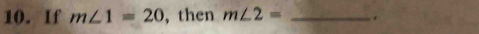 If m∠ 1=20 , then m∠ 2= _ 
.