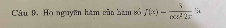 Họ nguyên hàm của hàm số f(x)= 3/cos^22x  là