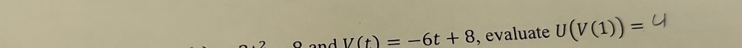 I/(t)=-6t+8 , evaluate U(V(1))=