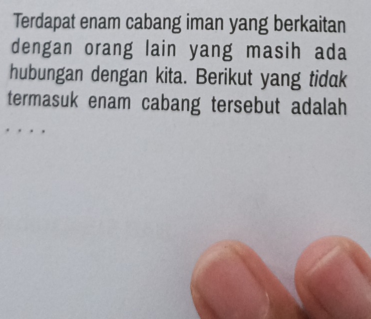 Terdapat enam cabang iman yang berkaitan 
dengan orang lain yang masih ada 
hubungan dengan kita. Berikut yang tidak 
termasuk enam cabang tersebut adalah