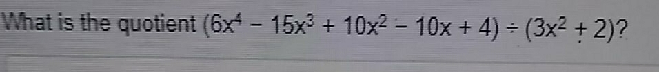 What is the quotient (6x^4-15x^3+10x^2-10x+4)/ (3x^2+2) ?