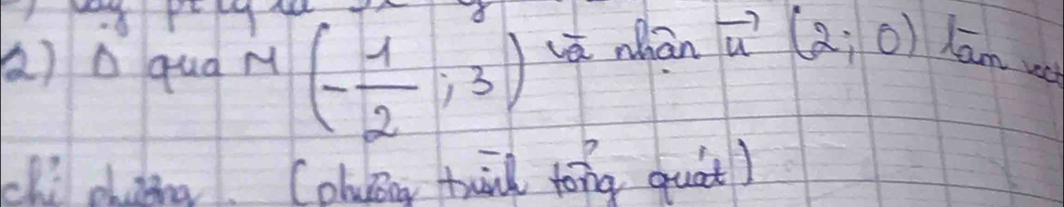 à)Q qua M (- 1/2 ;3) ā whān vector u(2;0) Lam w 
chi chuing. Colvng tui tong quàt)