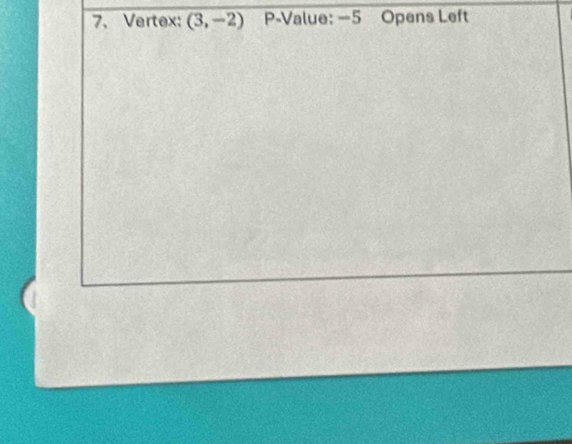 Vertex: (3,-2) P-Value: —5 Opens Left