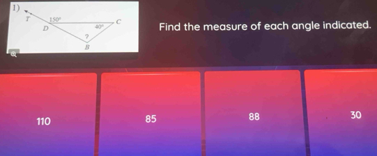 Find the measure of each angle indicated.
110
85
88
30