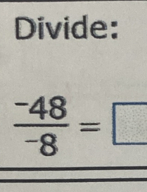 Divide:
 (-48)/-8 =□