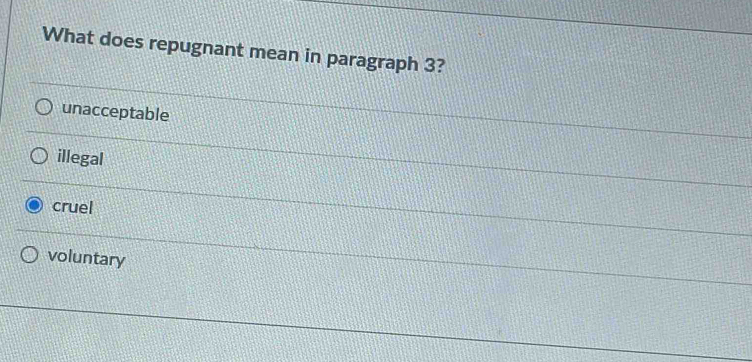 What does repugnant mean in paragraph 3?
unacceptable
illegal
cruel
voluntary