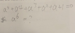 a^5+a^4+a^3+a^2+a+1=0
a^6=