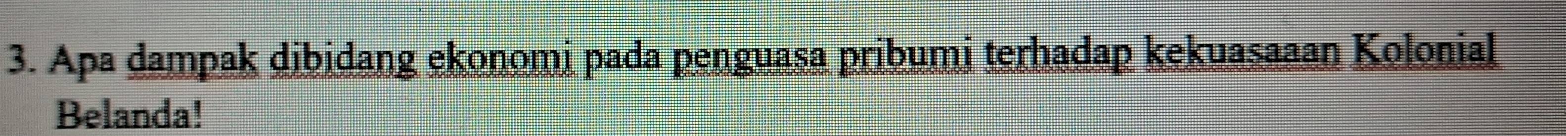 Apa dampak dibidang ekonomi pada penguasa pribumi terhadap kekuasaaan Kolonial 
Belanda!